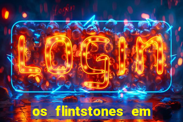 os flintstones em viva rock vegas filme completo dublado